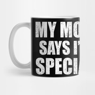 Funny My Mom Says I'm Special Shirt, Son Brother Sibling Joke Mother's Day Quote Mug